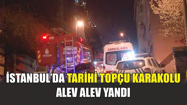 İstanbul'da tarihi Topçu Karakolu alev alev yandı