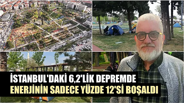 İstanbul'daki 6,2'lik depremde enerjinin sadece yüzde 12'si boşaldı