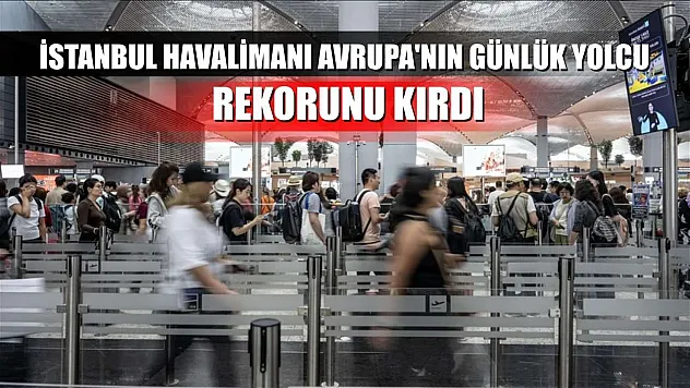 İstanbul Havalimanı, Avrupa'nın günlük yolcu rekorunu kırdı