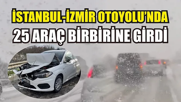 İstanbul-İzmir Otoyolu'nda 25 araç birbirine girdi