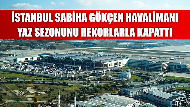 İstanbul Sabiha Gökçen Havalimanı yaz sezonunu rekorlarla kapattı