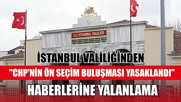 İstanbul Valiliğinden 'CHP'nin Ön Seçim Buluşması Yasaklandı' haberlerine yalanlama