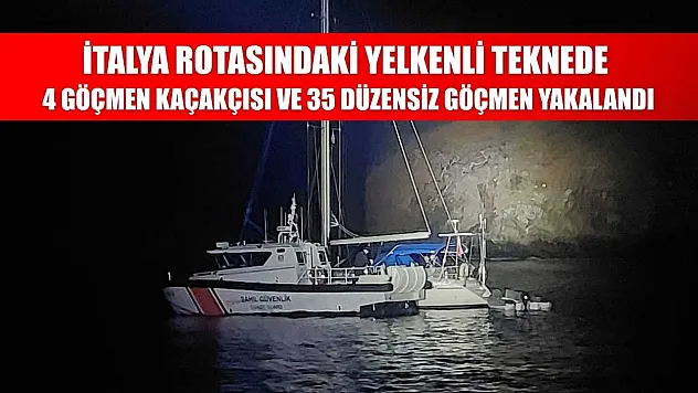 İtalya rotasındaki yelkenli teknede 4 göçmen kaçakçısı ve 35 düzensiz göçmen yakalandı
