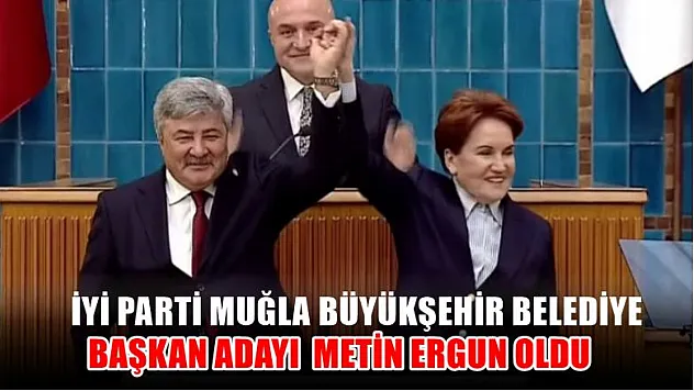 İyi Parti Muğla Büyükşehir Belediye Başkan Adayı Metin Ergun oldu