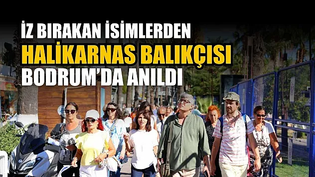 İz bırakan isimlerden Halikarnas Balıkçısı Bodrum'da anıldı