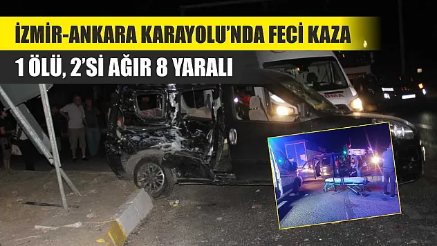 İzmir-Ankara Karayolu'nda Feci Kaza: 1 Ölü, 2'si Ağır 8 Yaralı