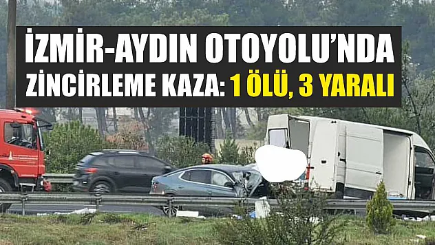 İzmir-Aydın Otoyolu'nda Zincirleme Kaza: 1 Ölü, 3 Yaralı