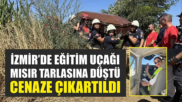 İzmir'de Eğitim Uçağı Mısır Tarlasına Düştü, Cenaze Çıkartıldı