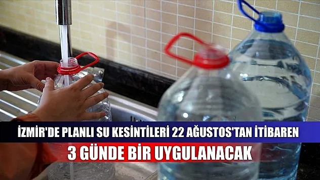 İzmir'de planlı su kesintileri 22 Ağustos'tan itibaren 3 günde bir uygulanacak