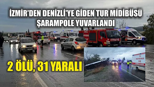 İzmir'den Denizli'ye Giden Tur Midibüsü Şarampole Yuvarlandı: 2 Ölü, 31 Yaralı