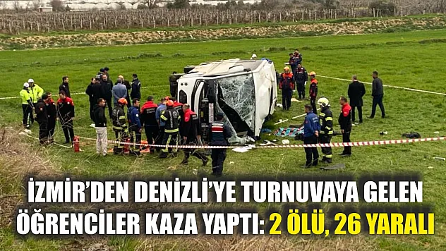 İzmir'den Denizli'ye turnuvaya gelen öğrenciler kaza yaptı: 2 ölü, 26 yaralı
