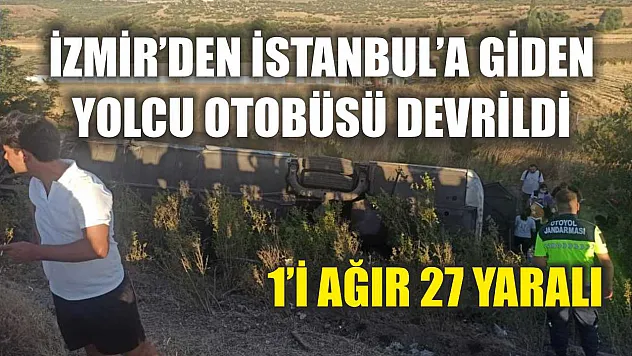 İzmir'den İstanbul'a giden yolcu otobüsü devrildi: 1'i ağır 27 yaralı