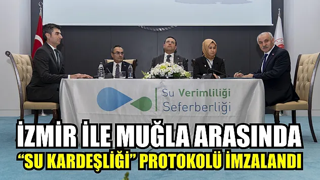 İzmir İle Muğla Arasında 'Su Kardeşliği' Protokolü İmzalandı