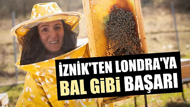 İznik'ten Londra'ya bal gibi başarı