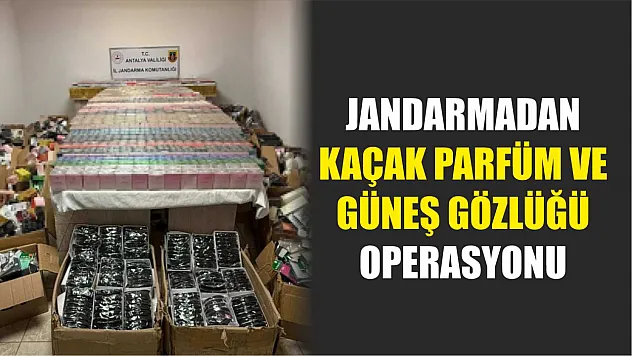 Jandarmadan kaçak parfüm ve güneş gözlüğü operasyonu