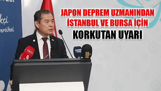 Japon deprem uzmanından İstanbul ve Bursa için korkutan uyarı