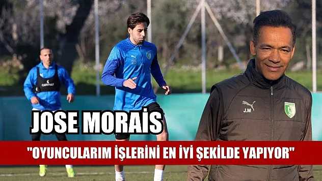 Jose Morais: 'Oyuncularım işlerini en iyi şekilde yapıyor'