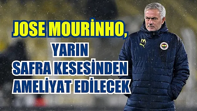 Jose Mourinho, yarın safra kesesinden ameliyat edilecek