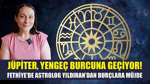 Jüpiter, Yengeç Burcuna Geçiyor! Fethiye'de Astrolog Yıldıran'dan Burçlara Müjde
