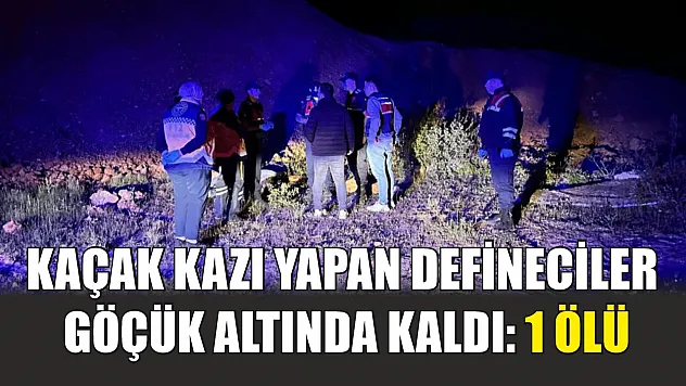 Kaçak kazı yapan defineciler göçük altında kaldı: 1 ölü