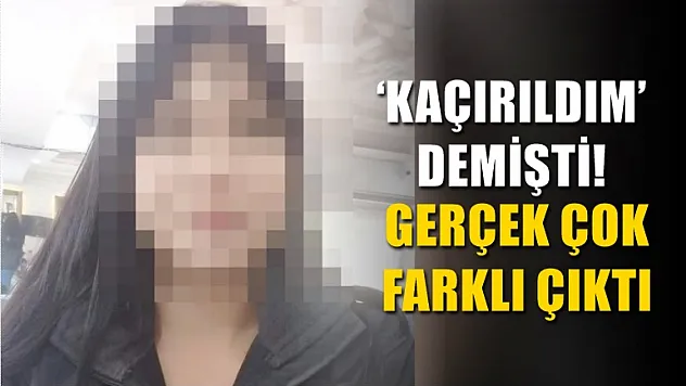 'Kaçırıldım' demişti! Gerçek çok farklı çıktı