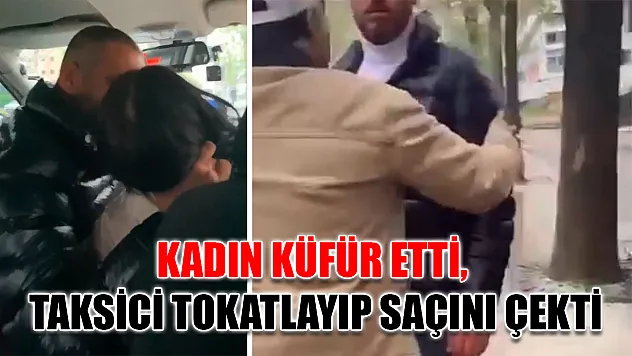 Kadın küfür etti, taksici tokatlayıp saçını çekti