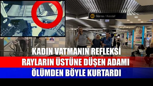 Kadın vatmanın refleksi, rayların üstüne düşen adamı ölümden böyle kurtardı