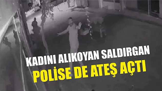Kadını alıkoyan saldırgan polise de ateş açtı