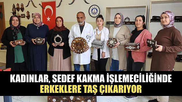 Kadınlar, sedef kakma işlemeciliğinde erkeklere taş çıkarıyor