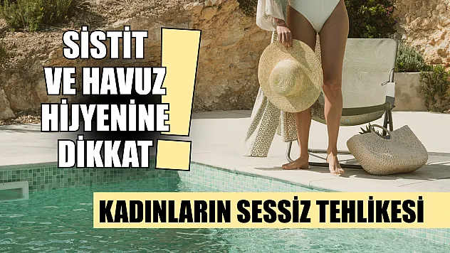 Kadınların sessiz tehlikesi: Sistit ve havuz hijyenine dikkat