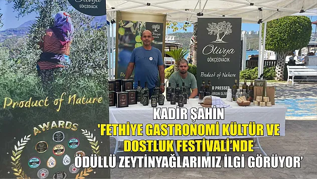 Kadir Şahin: 'Fethiye Gastronomi Kültür ve Dostluk Festivali'nde Ödüllü Zeytinyağlarımız İlgi Görüyor'