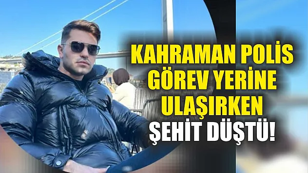 Kahraman Polis Görev Yerine Ulaşırken Şehit Düştü!