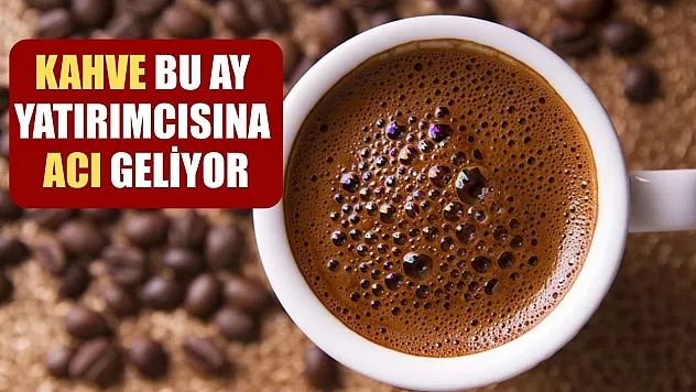 Kahve bu ay yatırımcısına acı geliyor