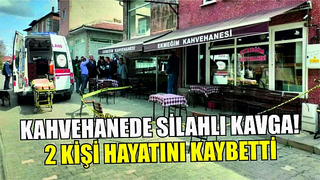 Kahvehanede silahlı kavga! 2 kişi hayatını kaybetti