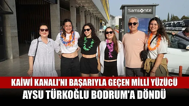 Kaiwi Kanalı'nı başarıyla geçen milli yüzücü Aysu Türkoğlu Bodrum'a döndü