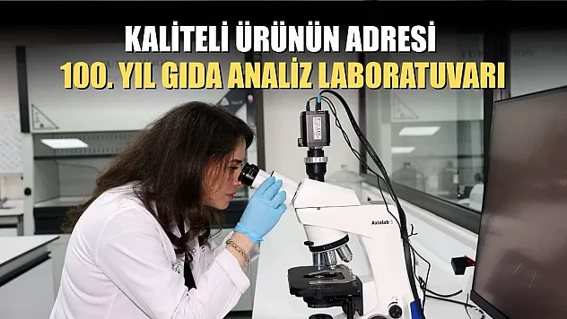 Kaliteli Ürünün Adresi: 100. Yıl Gıda Analiz Laboratuvarı