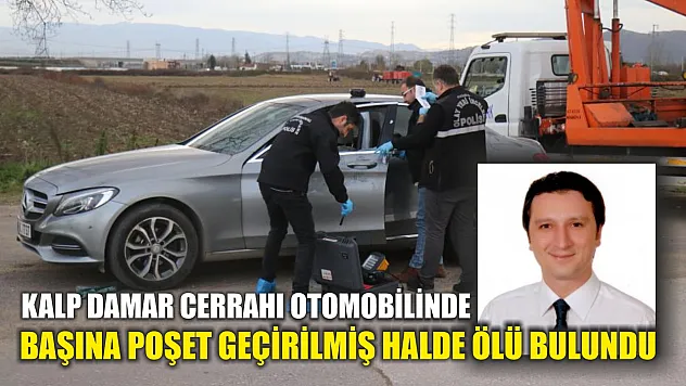 Kalp Damar Cerrahı otomobilinde başına poşet geçirilmiş halde ölü bulundu