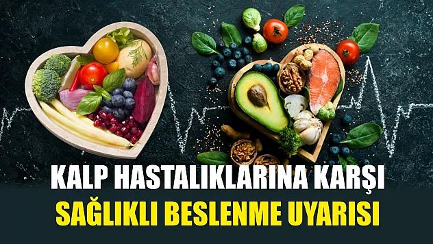 Kalp hastalıklarına karşı sağlıklı beslenme uyarısı