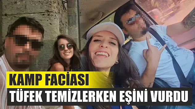 Kamp Faciası: Tüfek Temizlerken Eşini Vurdu