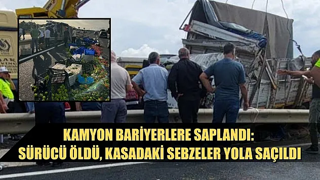 Kamyon bariyerlere saplandı: Sürücü öldü, kasadaki sebzeler yola saçıldı