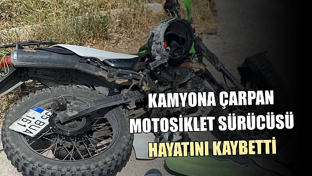 Kamyona çarpan motosiklet sürücüsü hayatını kaybetti