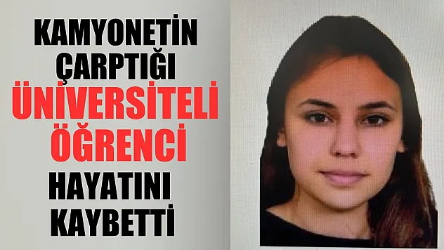 Kamyonetin çarptığı üniversiteli öğrenci hayatını kaybetti