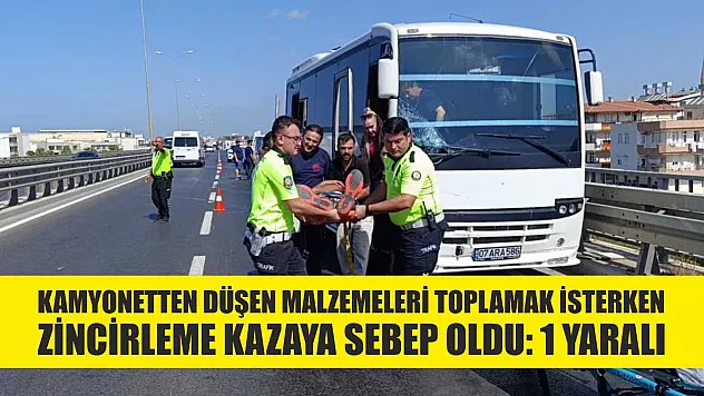 Kamyonetten düşen malzemeleri toplamak isterken zincirleme kazaya sebep oldu: 1 yaralı