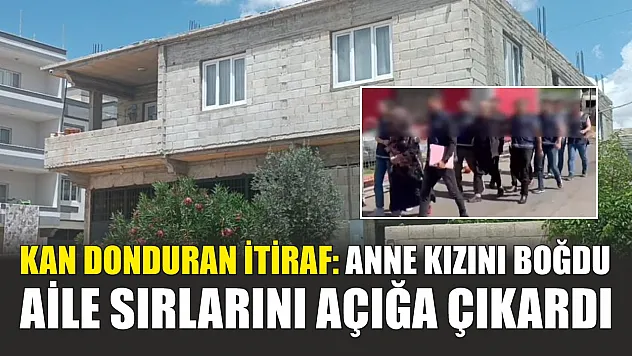 Kan donduran itiraf: Anne kızını boğdu, aile sırlarını açığa çıkardı