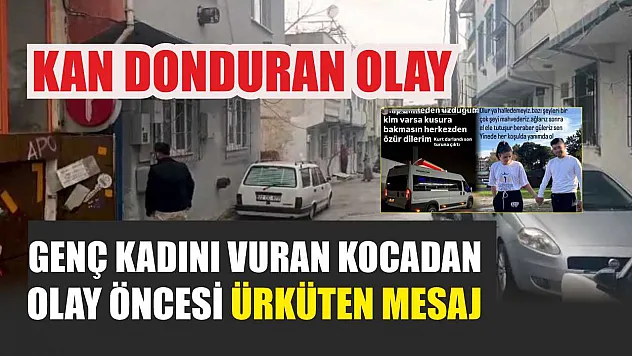 Kan donduran olay: Genç kadını vuran kocadan olay öncesi ürküten mesaj