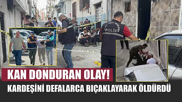 Kan Donduran Olay! Kardeşini Defalarca Bıçaklayarak Öldürdü