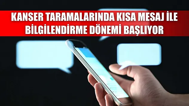 Kanser taramalarında kısa mesaj ile bilgilendirme dönemi başlıyor