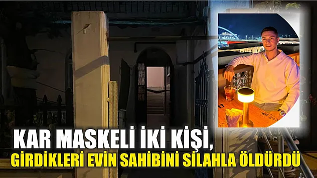 Kar maskeli iki kişi, girdikleri evin sahibini silahla öldürdü