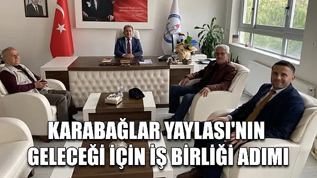 Karabağlar Yaylası'nın geleceği için iş birliği adımı