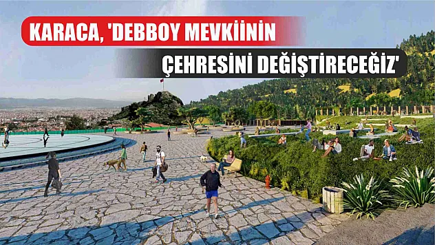 Karaca, 'Debboy Mevkiinin Çehresini Değiştireceğiz'